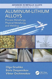 Aluminum-Lithium Alloys : Process Metallurgy, Physical Metallurgy, and Welding by Olga Grushko - Hardback