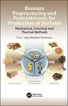 Biomass Preprocessing and Pretreatments for Production of Biofuels : Mechanical, Chemical and Thermal Methods by Jaya Shankar Tumuluru - Hardback