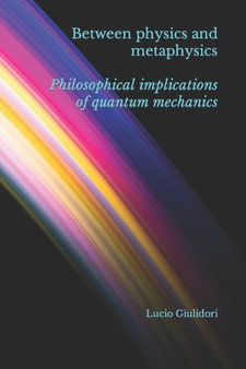 Between physics and metaphysics : philosophical implications of quantum mechanics : 1 by Lucio Giuliodori - Paperback