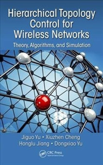Hierarchical Topology Control for Wireless Networks : Theory, Algorithms, and Simulation by Jiguo Yu - Hardback