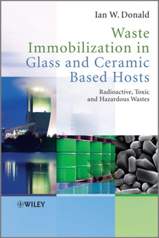 Waste Immobilization in Glass and Ceramic Based Hosts : Radioactive, Toxic and Hazardous Wastes by Ian W. Donald - Hardback