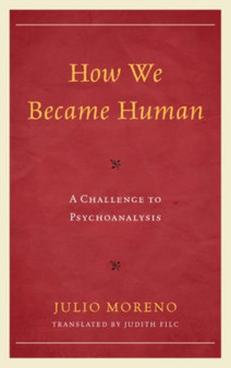How We Became Human : A Challenge to Psychoanalysis by Julio Moreno - Hardback
