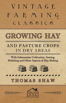Growing Hay and Pasture Crops in Dry Areas - With Information on Growing Hay and Pasture Crops on Dry Land Farms by Thomas Shaw - Paperback