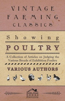 Showing Poultry - A Collection of Articles on Judging the Various Breeds of Exhibition Poultry by Various - Paperback
