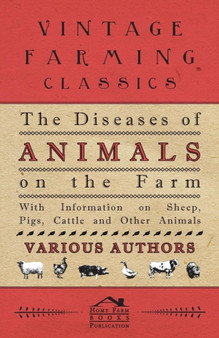 The Diseases of Animals on the Farm - With Information on Sheep, Pigs, Cattle and Other Animals by Various - Paperback