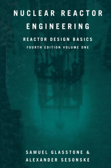 Nuclear Reactor Engineering : Reactor Design Basics by Samuel Glasstone - Paperback