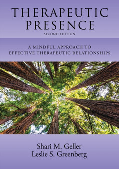 Therapeutic Presence : A Mindful Approach to Effective Therapeutic Relationships by Shari PhD Geller - Paperback