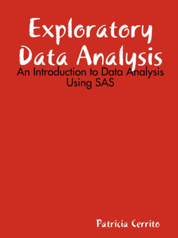 Exploratory Data Analysis: An Introduction to Data Analysis Using SAS by Patricia Cerrito - Paperback