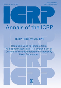 ICRP Publication 128 : Radiation Dose to Patients from Radiopharmaceuticals: a Compendium of Current Information Related to Frequently Used Substances by ICRP - Paperback
