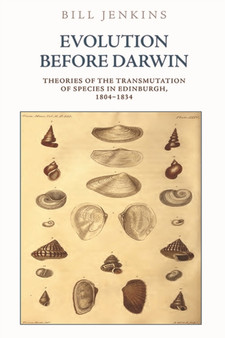Evolution Before Darwin : Theories of the Transmutation of Species in Edinburgh, 1804 1834 by Bill Jenkins - Hardback