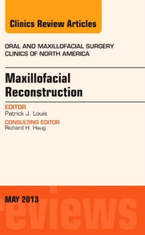 Maxillofacial Reconstruction, An Issue of Oral and Maxillofacial Surgery Clinics : Volume 25-2 by Patrick J. Louis - Hardback