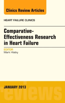 Comparative-Effectiveness Research in Heart Failure, An Issue of Heart Failure Clinics : Volume 9-1 by Mark Hlatky - Hardback
