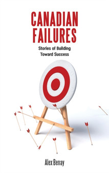 Canadian Failures : Stories of Building Toward Success by Alex Benay - Paperback