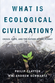 What is Ecological Civilization : Crisis, Hope, and the Future of the by Philip Clayton - Paperback