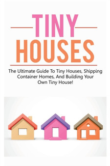 Tiny Houses : The ultimate guide to tiny houses, shipping container homes, and building your own tiny house! by Damon Jones - Paperback