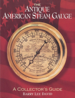 The Antique American Steam Gauge : A Collector's Guide by Barry Lee David - Paperback