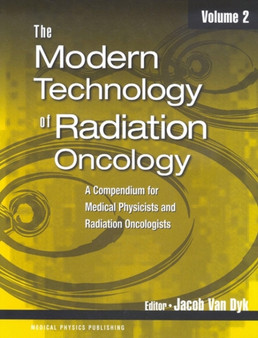 The Modern Technology of Radiation Oncology, Volume 2 : A Compendium for Medical Physicists and Radiation Oncologists by Jacob Van Dyk - Paperback