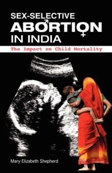 Sex-Selective Abortion in India : The Impact on Child Mortality by Mary E Shepherd - Hardback