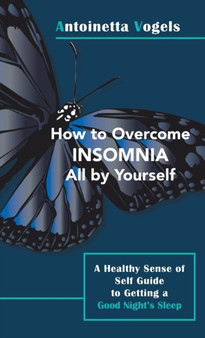 How to Overcome Insomnia All by Yourself : A Healthy Sense of Self Guide to Getting a Good Night's Sleep by Antoinetta Vogels - Hardback