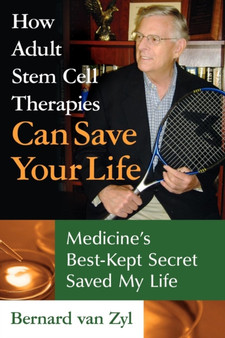 How Adult Stem Cell Therapies Can Save Your Life : Medicine's Best Kept Secret Saved My Life by Bernard Van Zyl - Paperback