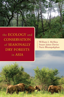 The Ecology and Conservation of Seasonally Dry Forests in Asia by William J. McShea - Hardback