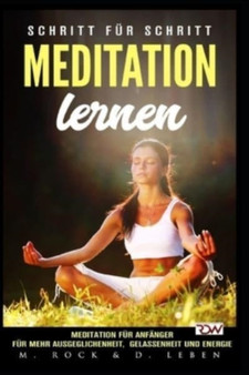 Meditation lernen, Meditation fur Anfanger fur mehr Ausgeglichenheit, Gelassenheit und Energie. : Schritt fur Schritt by D Leben - Paperback