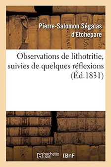 Observations de Lithotritie, Suivies de Quelques Reflexions by Segalas d'Etchepare-P-S - Paperback