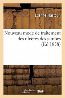 Nouveau Mode de Traitement Des Ulceres Des Jambes by Etienne Trastour - Paperback