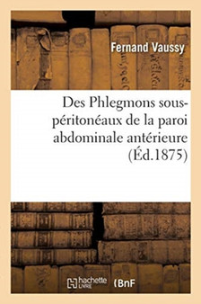 Des Phlegmons Sous-Peritoneaux de la Paroi Abdominale Anterieure by Vaussy-F - Paperback