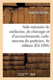 Aide-Memoire de Medecine, de Chirurgie Et d'Accouchements, Vade-Mecum Du Praticien. 4e Edition by Auguste Corlieu - Paperback