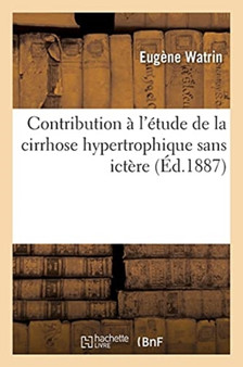 Contribution A l'Etude de la Cirrhose Hypertrophique Sans Ictere by Watrin-E - Paperback