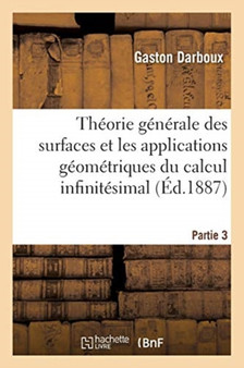 Lecons Sur La Theorie Generale Des Surfaces Et Les Applications Geometriques Partie 3 : Du Calcul Infinitesimal by Gaston Darboux - Paperback
