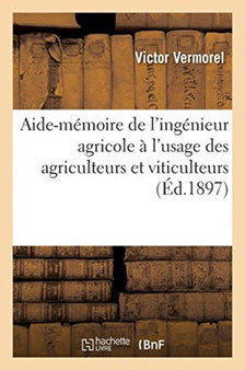 Aide-Memoire de l'Ingenieur Agricole A l'Usage Des Agriculteurs Et Viticulteurs : Des Ecoles d'Agriculture, d'Enseignement Professionnel by Victor Vermorel - Paperback