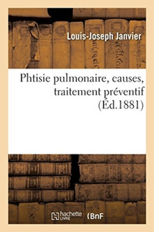 Phtisie Pulmonaire, Causes, Traitement Preventif by Janvier-L-J - Paperback