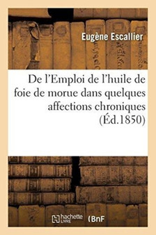 de l'Emploi de l'Huile de Foie de Morue Dans Quelques Affections Chroniques by Eugene Escallier - Paperback