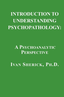 Introduction to Understanding Psychopathology : A Psychoanalytic Perspective by Ivan Sherick - Paperback