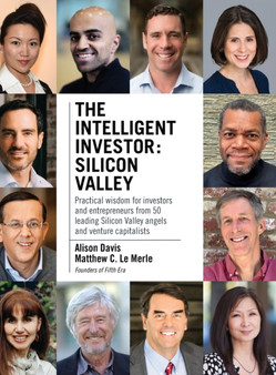 The Intelligent Investor - Silicon Valley : Practical wisdom for investors and entrepreneurs from 50 leading Silicon Valley angels and venture capitalists by Matthew C Le Merle - Hardback