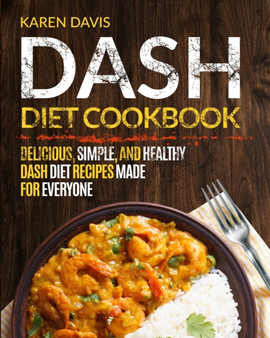 Dash Diet Cookbook : Delicious, Simple, and Healthy Dash Diet Recipes Made For Everyone by Karen Davis - Paperback Dash Diet Cookbook : Delicious, Simple, and Healthy Dash Diet Recipes Made For Everyone by Karen Davis - Paperback