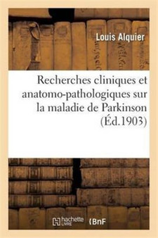 Recherches Cliniques Et Anatomo-Pathologiques Sur La Maladie de Parkinson by Alquier - Paperback