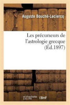 Les Precurseurs de l'Astrologie Grecque by Auguste Bouche-LeClercq - Paperback