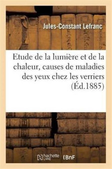 Contribution A l'Etude de la Lumiere Et de la Chaleur Considerees Comme Causes de Maladies Des Yeux by Lefranc - Paperback