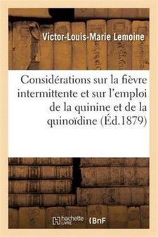 Considerations Sur La Fievre Intermittente Et Sur l'Emploi de la Quinine Et de la Quinoidine by Victor-Louis-Marie Lemoine - Paperback