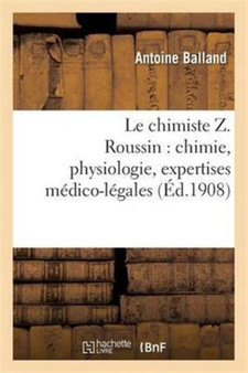 Le Chimiste Z. Roussin: Chimie, Physiologie, Expertises Medico-Legales by Antoine Balland - Paperback