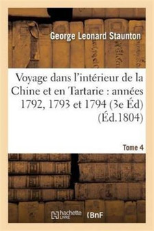 Voyage Dans l'Interieur de la Chine Et En Tartarie Fait Dans Les Annees 1792, 1793 Et 1794 Tome 4 by George Leonard Staunton - Paperback