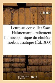 Lettre Au Conseiller Sam. Hahnemann, Sur Le Traitement Homoeopathique Du Cholera-Morbus Asiatique by J Mabit - Paperback