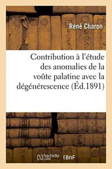 Contribution A l'Etude Des Anomalies de la Voute Palatine Avec La Degenerescence by Rene Charon - Paperback