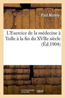 L'Exercice de la Medecine A Tulle A La Fin Du Xviie Siecle by Paul Morely - Paperback