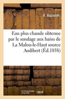 Eau Plus Chaude Obtenue Par Le Sondage Aux Bains de la Malou-Le-Haut Source Audibert by V Aujoulet - Paperback