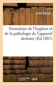 Formulaire de l'Hygiene & de la Pathologie de l'Appareil Dentaire : Avec Les Applications Therapeutiques by Redier-J - Paperback