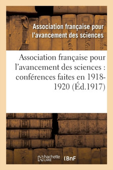 Association Francaise Pour l'Avancement Des Sciences: Conferences Faites En . 1918-1920 by Assoc Fr Avanct Ciences - Paperback